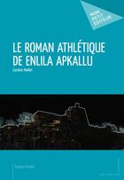 Couverture du livre « Le roman athlétique de Enlila Apkallu » de Caroline Maillet aux éditions Publibook