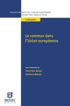 Couverture du livre « Le commun dans l'Union européenne » de Pierre-Yves Monjal et Eleftheria Neframi aux éditions Bruylant