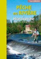 Couverture du livre « Pêche en rivière en Normandie ; rivières, étangs et lacs » de Yvon Carbonne aux éditions Orep