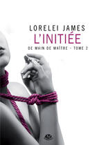 Couverture du livre « De main de maître t.2 : l'initiée » de Lorelei James aux éditions Milady