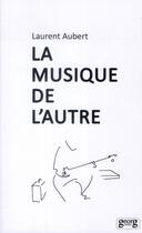 Couverture du livre « La musique de l'autre » de Laurent Aubert aux éditions Georg