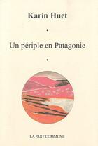 Couverture du livre « Un périple en Patagonie » de Karin Huet aux éditions La Part Commune