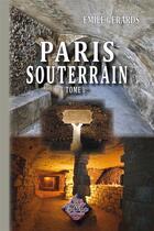 Couverture du livre « Paris souterrain t.1 » de Emile Gerards aux éditions Editions Des Regionalismes