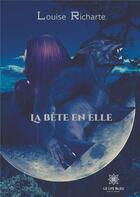 Couverture du livre « La bête en elle » de Louise Richarte aux éditions Le Lys Bleu