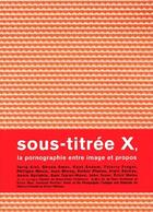 Couverture du livre « Sous-titrée X, la pornographie entre image et propos » de  aux éditions Pu De Rennes