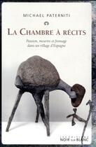 Couverture du livre « La chambre à récits ; passion, meurtre et fromage dans un village d'Espagne » de Michael Paterniti aux éditions Noir Sur Blanc