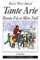 Couverture du livre « Tante Arie ; bonne fée et mère Noël » de Herve Thiry-Duval aux éditions Cabedita