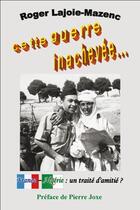 Couverture du livre « Cette guerre inachevée... France-Algérie : un traité d'amitié ? » de Roger Lajoie-Mazenc aux éditions Roger Lajoie-mazenc
