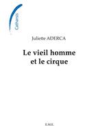 Couverture du livre « Le vieil homme et le cirque » de Juliette Aderca aux éditions Eme Editions