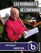 Couverture du livre « Les perroquets de l'Orénoque » de Jacques Mercier aux éditions Bebooks