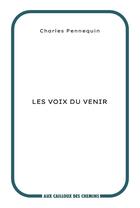 Couverture du livre « Les voix du venir » de Charles Pennequin aux éditions Aux Cailloux Des Chemins