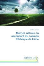 Couverture du livre « Matrice Astrale ou ascendant du cosmos etherique de l'Ame » de Lordimy Julmeus aux éditions Croix Du Salut