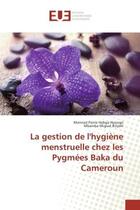 Couverture du livre « La gestion de l'Hygiène menstruelle chez les Pygmees Baka du Cameroun » de Meinrad Nyongo aux éditions Editions Universitaires Europeennes