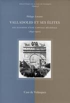 Couverture du livre « Valladolid et ses elites. croissance et illusions d une capitale regionale (1840-1900) » de Lavastre P aux éditions Casa De Velazquez