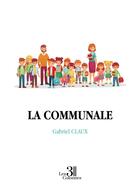 Couverture du livre « La communale » de Gabriel Claux aux éditions Les Trois Colonnes