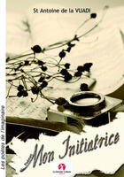 Couverture du livre « Mon initiatrice » de St Antoine De La Vuadi aux éditions La Lettrine Culture