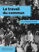 Couverture du livre « Le travail du commun » de Pascal Nicolas-Le Strat aux éditions Editions Du Commun