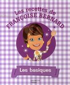 Couverture du livre « Les recettes de françoise bernard ; les basiques » de Francoise Bernard aux éditions Hachette Pratique