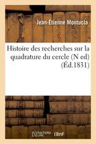 Couverture du livre « Histoire des recherches sur la quadrature du cercle (n ed) (ed.1831) » de Montucla J-E. aux éditions Hachette Bnf