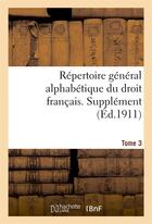 Couverture du livre « Repertoire general alphabetique du droit francais. supplement. t. 3 » de Carpentier Adrien aux éditions Hachette Bnf