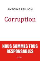 Couverture du livre « Corruption ; nous sommes tous responsables » de Antoine Peillon aux éditions Seuil