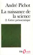 Couverture du livre « La naissance de la science Tome 2 ; Grèce présocratique » de Andre Pichot aux éditions Gallimard