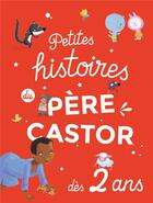 Couverture du livre « Petites histoires du pere castor ; dès 2 ans » de  aux éditions Pere Castor