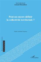 Couverture du livre « Peut-on encore définir la collectivité territoriale ? » de Arnaud Duranthon aux éditions L'harmattan
