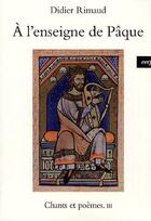 Couverture du livre « Chants et poèmes Tome 3 ; à l'enseigne de Pâque » de Didier Rimaud aux éditions Cerf