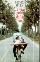 Couverture du livre « Le vrai goût de la vie - tome 1 - NE » de Michel Jeury aux éditions Robert Laffont