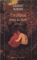 Couverture du livre « Un cheval sous la lune » de Gilbert Bordes aux éditions Robert Laffont