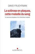 Couverture du livre « La sclérose en plaques, cette maladie du sang ; le parcours atypique d'un chercheur malade » de David Fruchtmann aux éditions Albin Michel