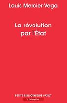 Couverture du livre « La révolution par l'État ; une nouvelle classe dirigeante en Amérique latine » de Louis Mercier-Vega aux éditions Payot