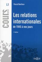 Couverture du livre « Les relations internationales de 1945 à nos jours (3e édition) » de Pascal Boniface aux éditions Dalloz