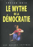 Couverture du livre « Le Mythe de la démocratie » de Lucian Boia aux éditions Belles Lettres
