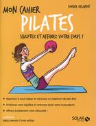 Couverture du livre « Mon cahier : pilates ; sculptez et affinez votre corps ! » de Delanoe Soasick aux éditions Solar