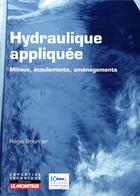 Couverture du livre « Hydraulique appliquée ; milieux, écoulements, aménagements » de Regis Bourrier aux éditions Le Moniteur