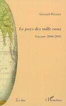 Couverture du livre « Le pays des mille eaux ; Guyane 2000-2005 » de Gerard Perrier aux éditions L'harmattan
