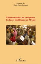 Couverture du livre « Professionnaliser les enseignants des classes multilingues en Afrique » de Marie Chatry-Komarek aux éditions L'harmattan