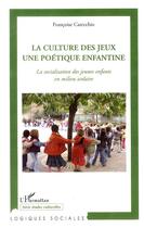 Couverture du livre « La culture des jeux, une poétique enfantine ; la socialisation des jeunes enfants en milieu scolaire » de Francoise Carecchio aux éditions L'harmattan