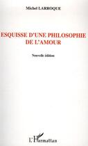 Couverture du livre « Esquisse d'une philosophie de l'amour » de Michel Larroque aux éditions Editions L'harmattan