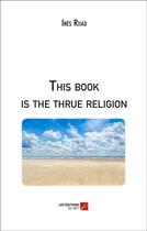 Couverture du livre « This book is the thrue religion » de Ines Riiad aux éditions Editions Du Net