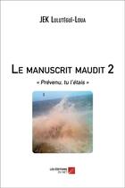 Couverture du livre « Le manuscrit maudit t.2 ; « prévenu, tu l'étais » » de Jek Lulutegui-Loua aux éditions Editions Du Net