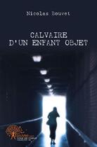 Couverture du livre « Calvaire d'un enfant objet » de Nicolas Bouvet aux éditions Edilivre