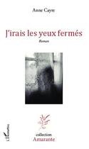 Couverture du livre « J'irais les yeux fermés » de Anne Cayre aux éditions Editions L'harmattan