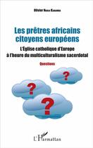 Couverture du livre « Les prêtres africains citoyens européens ; l'Eglise catholique d'Europe à l'heure du multiculturalisme sacerdotal » de Nkulu Kabamba Olivie aux éditions L'harmattan