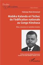 Couverture du livre « Mabika Kalanda et l'échec de l'édification nationale au Congo Kinshasa ; élites, conscience et autodétermination » de Emmanuel Kabongo Malu aux éditions L'harmattan