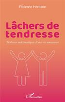 Couverture du livre « Lâchers de tendresse : tableaux emblématiques d 'une vie amoureuse » de Fabienne Herbane aux éditions L'harmattan