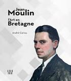Couverture du livre « Jean Moulin ; les années bretonnes » de Andre Cariou aux éditions Locus Solus