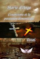 Couverture du livre « L'exorcisme et la possession démoniaque » de Marie D' Ange aux éditions La Rose Du Soir